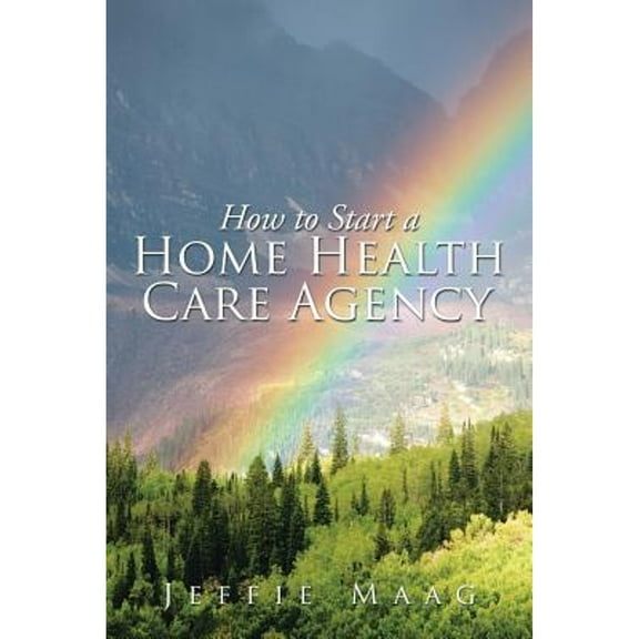 How to Start a Home Health Care Agency (Paperback)