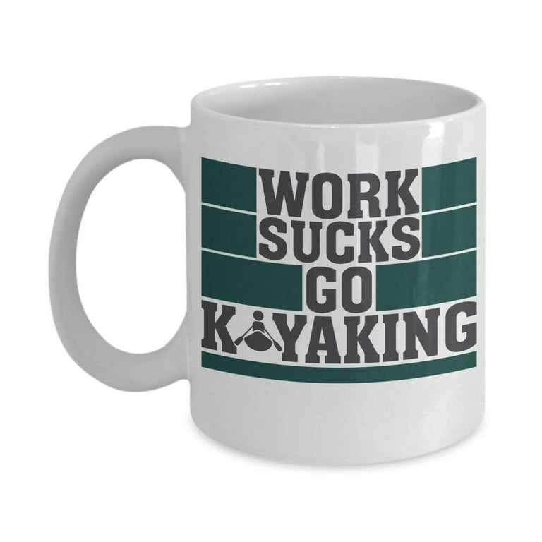 Work Sucks Go Kayaking Coffee & Tea Gift Mug Cup And Accessories For Kayak  Owner Men & Women