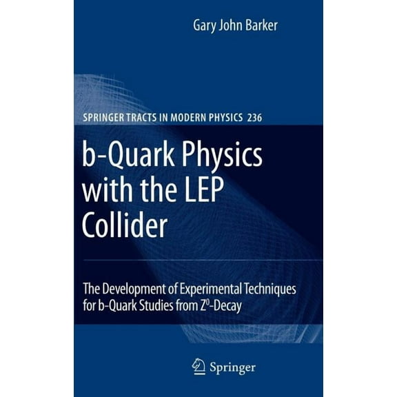 Springer Tracts in Modern Physics B-Quark Physics with the Lep Collider: The Development of Experimental Techniques for B-Quark Studies from Z^0-Decay, Book 236, (Hardcover)