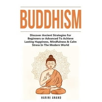 Buddhism: Discover Ancient Strategies For Beginners or Advanced To Achieve Lasting Happiness, Mindfulness & Calm Str, (Paperback)