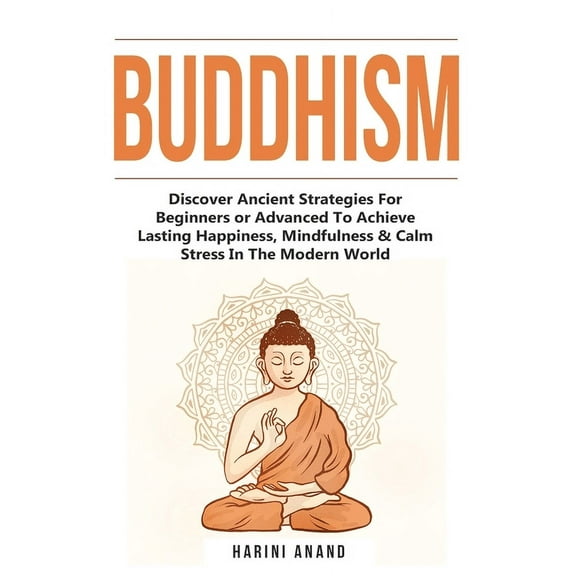 Buddhism: Discover Ancient Strategies For Beginners or Advanced To Achieve Lasting Happiness, Mindfulness & Calm Str, (Paperback)
