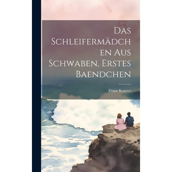 Das Schleifermädchen Aus Schwaben, Erstes Baendchen (Hardcover)