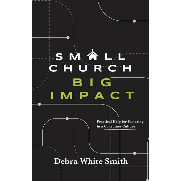 Small Church, Big Impact: Practical Help for Pastoring in a Consumer Culture, (Paperback)
