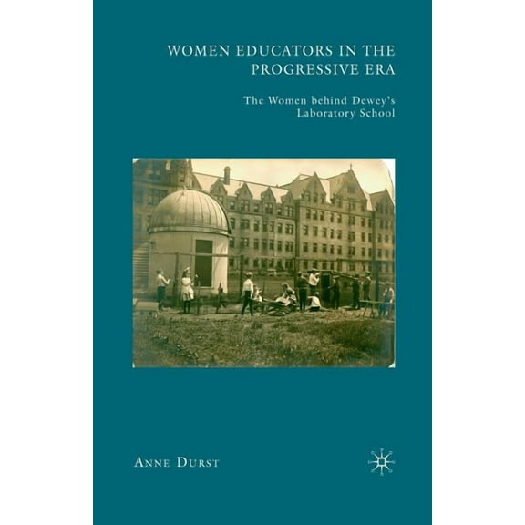 Women Educators in the Progressive Era: The Women Behind Dewey's Laboratory School, (Paperback)