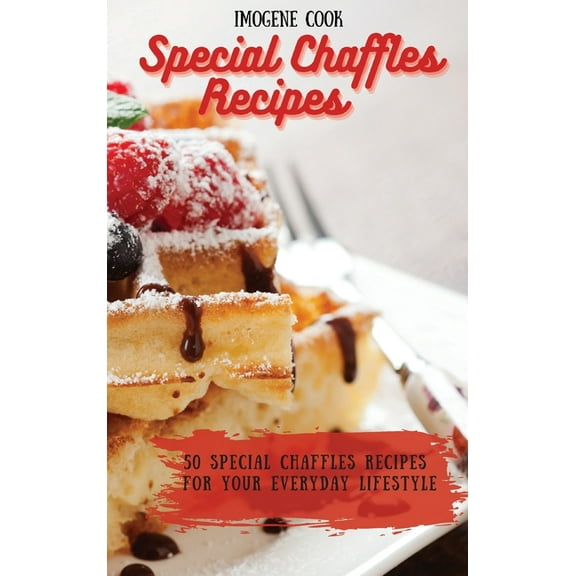 Special Chaffles Recipes: 50 Special Chaffles Recipes for your Everyday Lifestyle, (Hardcover)