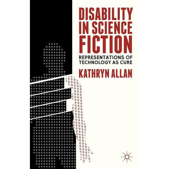 Disability in Science Fiction: Representations of Technology as Cure, (Hardcover)