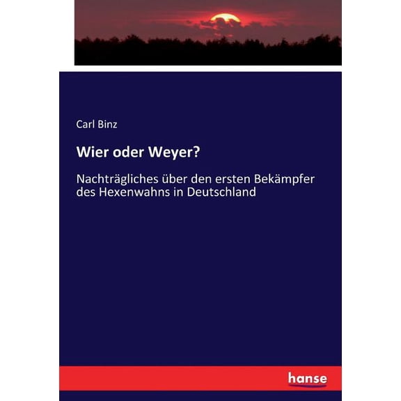 Wier oder Weyer?: Nachträgliches über den ersten Bekämpfer des Hexenwahns in Deutschland, (Paperback)