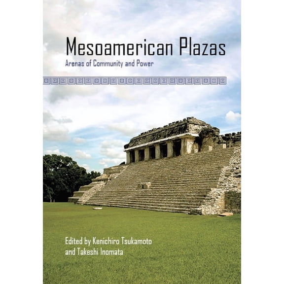 Mesoamerican Plazas : Arenas of Community and Power (Edition 1) (Paperback)