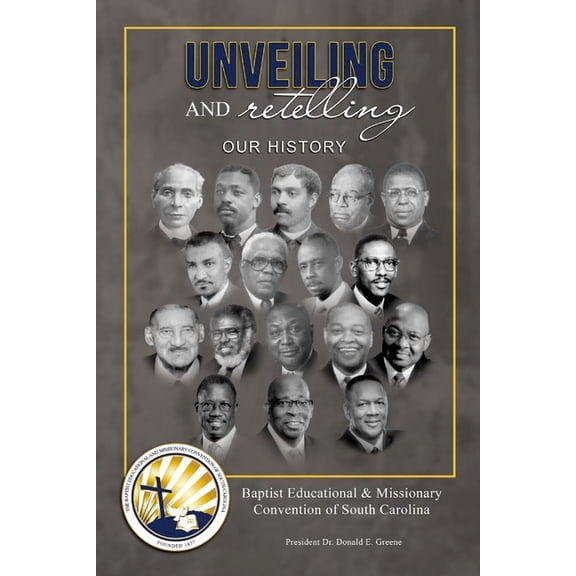Unveiling and Retelling Our History: Baptist Educational & Missionary Convention of South Carolina, (Paperback)
