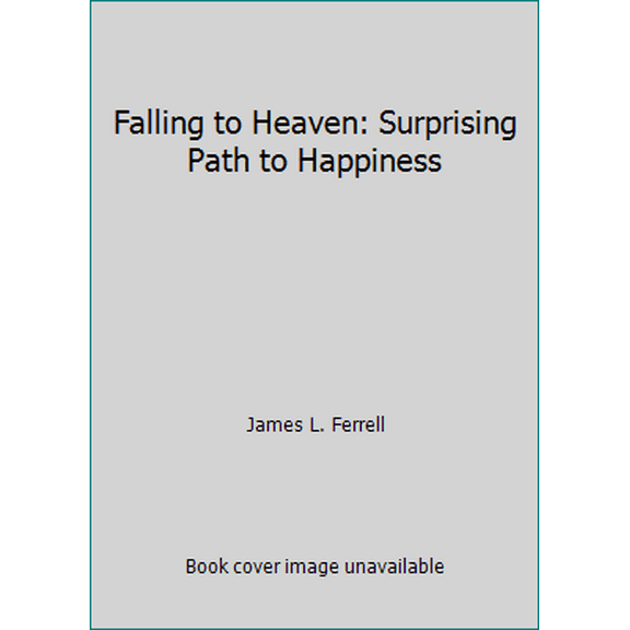 Pre-Owned Falling to Heaven: Surprising Path to Happiness (Hardcover) 1609089006 9781609089009