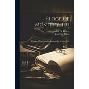 loge De Montesquieu : Prsent  L'acadmie De Bordeaux Le 28 Mars 1785 (Paperback)