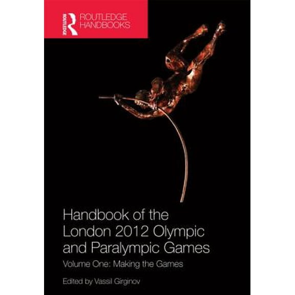 Handbook of the London 2012 Olympic and Paralympic Games : Volume One: Making the Games