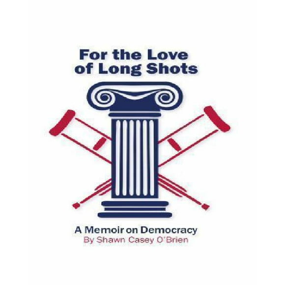 For the Love of Long Shots: A Memoir on Democracy