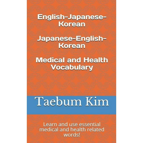English-Japanese-Korean Japanese-English-Korean Medical and Health Vocabulary: Learn and Use Essential Medical and Health Related Words! (Paperback)