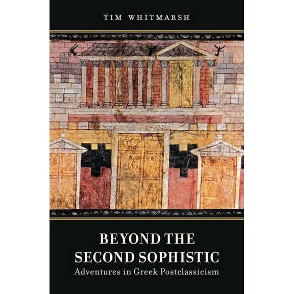 Beyond the Second Sophistic: Adventures in Greek Postclassicism, (Hardcover)
