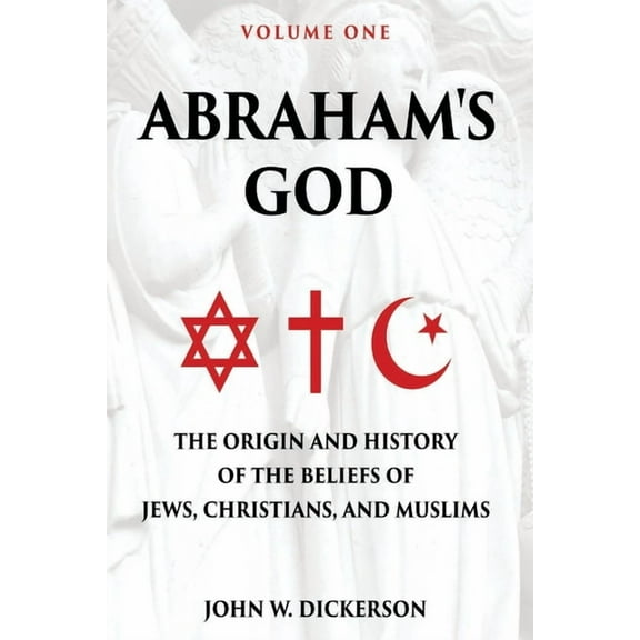 Abraham's God: The Origin and History of the Beliefs of Jews, Christians, and Muslims, (Paperback)