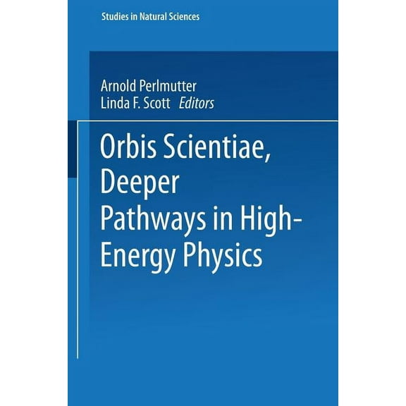 Studies in the Natural Sciences Orbis Scientiae Deeper Pathways in High-Energy Physics, Book 12, (Paperback)