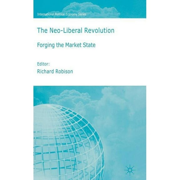 International Political Economy The Neo-Liberal Revolution: Forging the Market State, (Hardcover)