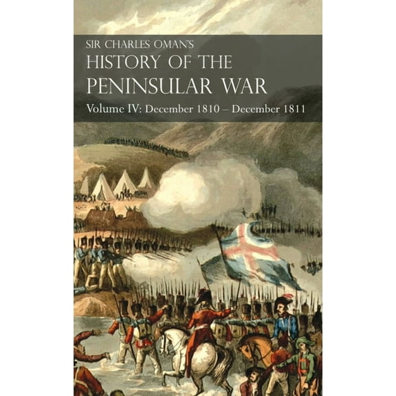 Sir Charles Oman's History of the Peninsular War Volume IV: Volume IV: December 1810 - December 1811 MassÃ©na's Retreat, , (Hardcover)