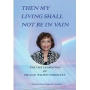 Then My Living Shall Not Be in Vain: The Life Learnings of Orlean Wilson Dubuclet (Hardcover)