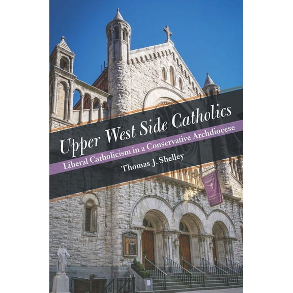 Upper West Side Catholics: Liberal Catholicism in a Conservative Archdiocese, (Hardcover)