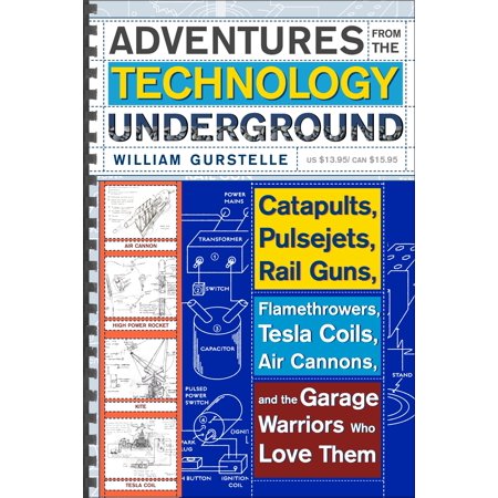 Adventures from the Technology Underground : Catapults, Pulsejets, Rail Guns, Flamethrowers, Tesla Coils, Air Cannons, and the Garage Warriors Who Love (Best Airgun For The Money)