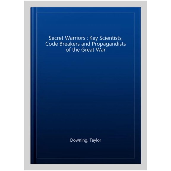 Pre-Owned Secret Warriors: Key Scientists, Code Breakers and Propagandists of the Great War