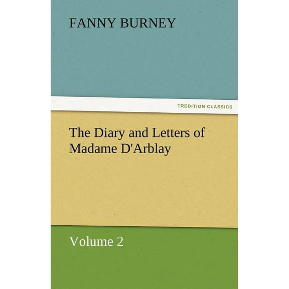 The Diary and Letters of Madame d'Arblay - Volume 2 (Paperback)