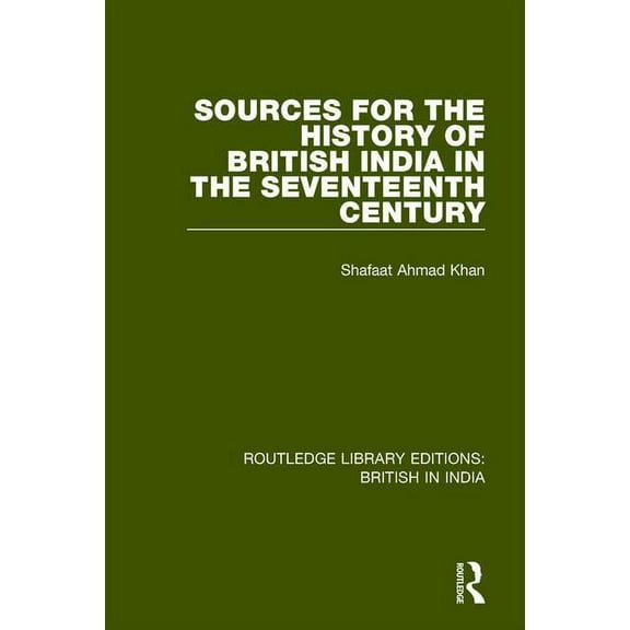 Routledge Library Editions: British in I Sources for the History of British India in the Seventeenth Century, Book 22, (Paperback)
