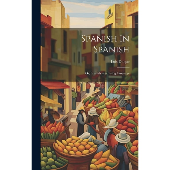 Spanish In Spanish; Or, Spanish as a Living Language (Hardcover)