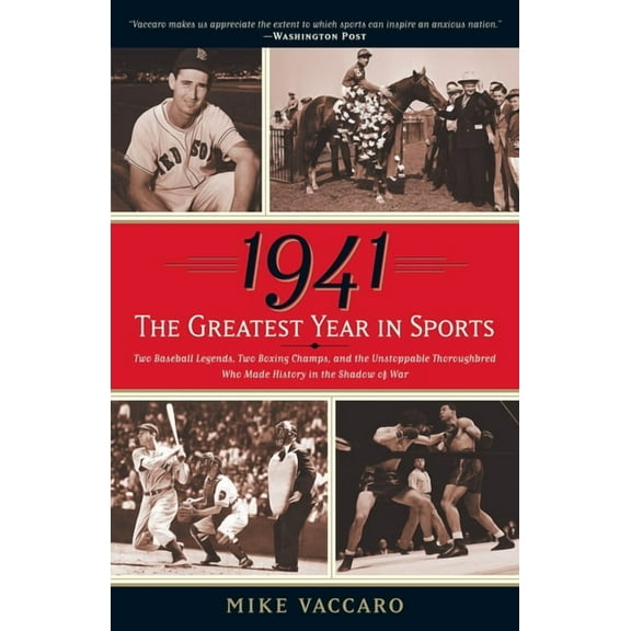 1941--The Greatest Year In Sports : Two Baseball Legends, Two Boxing Champs, and the Unstoppable Thoroughbred Who Made History in the Shadow of War (Paperback)