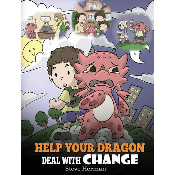 My Dragon Books Help Your Dragon Deal With Change: Train Your Dragon To Handle Transitions. A Cute Children Story to Teach Kids How To A, Book 27, (Hardcover)
