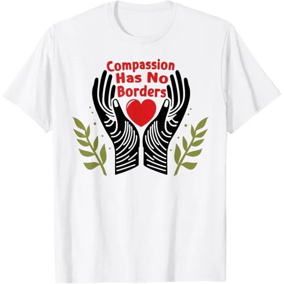 Compassion Has No Borders T-Shirt Funny Gift for Friend All Size S-4XL