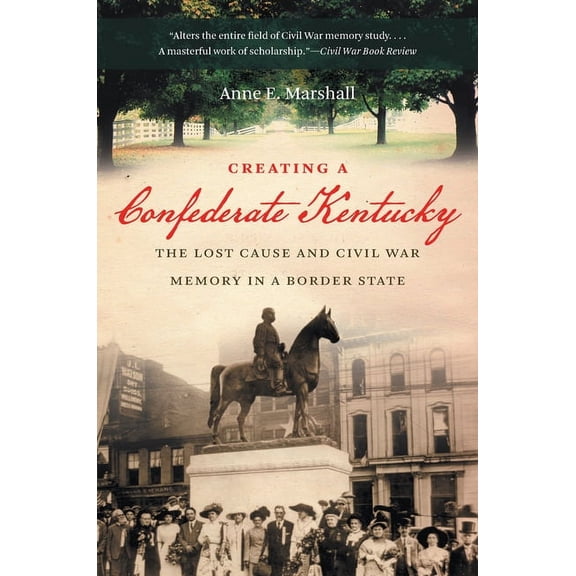 Civil War America Creating a Confederate Kentucky: The Lost Cause and Civil War Memory in a Border State, (Paperback)