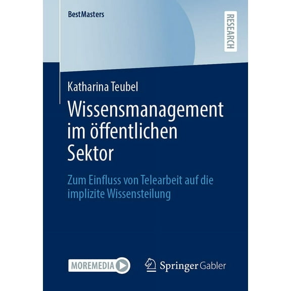 Bestmasters Wissensmanagement Im Öffentlichen Sektor: Zum Einfluss Von Telearbeit Auf Die Implizite Wissensteilung, (Paperback)