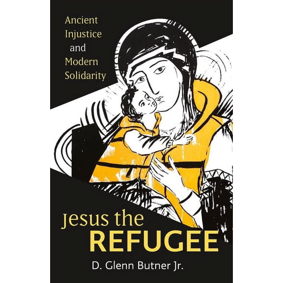 Jesus the Refugee: Ancient Injustice and Modern Solidarity, (Paperback)