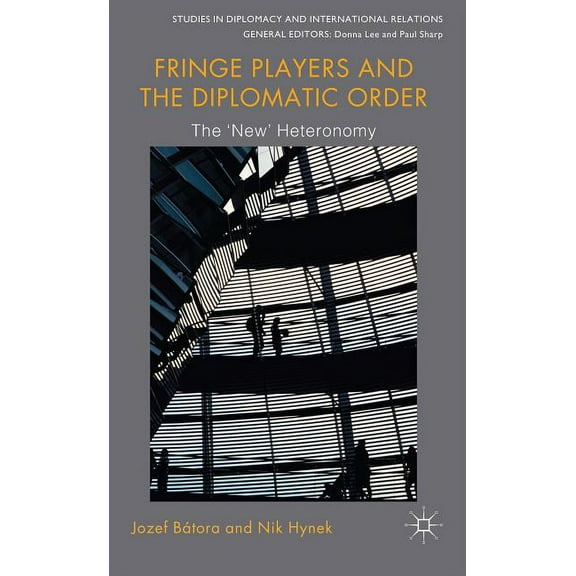 Studies in Diplomacy and International R Fringe Players and the Diplomatic Order: The 'New' Heteronomy, (Hardcover)
