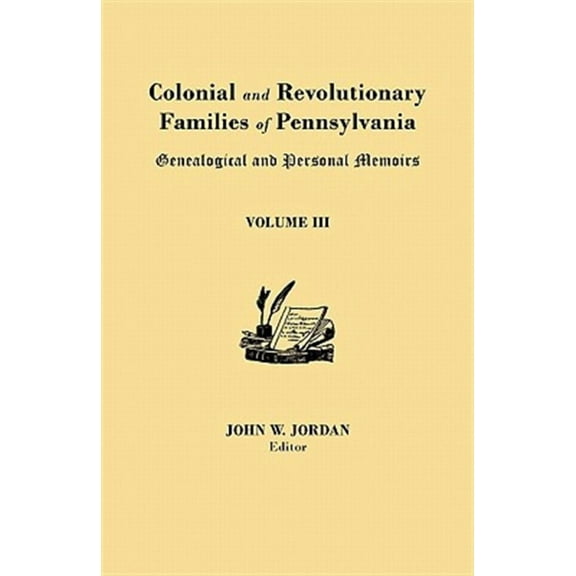 Colonial and Revolutionary Families of Pennsylvania: Genealogical and Personal Memoirs. in Three Volumes. Volume III