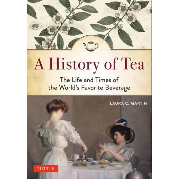 A History of Tea: The Life and Times of the World's Favorite Beverage, (Paperback)