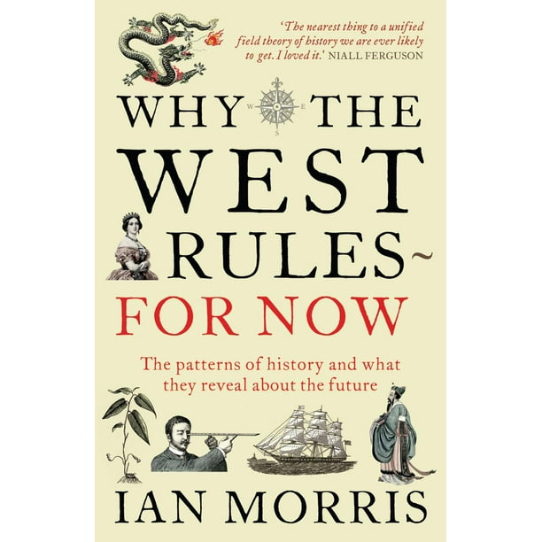 Why The West Rules For Now The Patterns Of History And What They Reveal About The Future Ian Morris Paperback Walmart Com Walmart Com