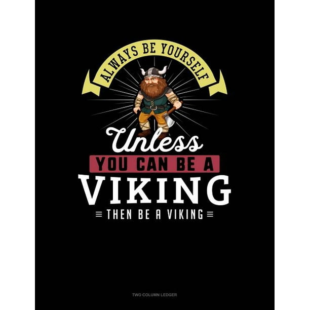 Always Be Yourself Unless You Can Be a Viking Then Be a Viking Two