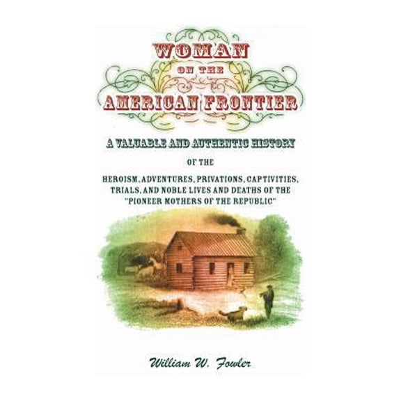 Pre-Owned Woman on the American Frontier: A Valuable and Authentic History of the Heroism, Adventures, Privations, Captivities, Trials, and Noble Lives and Deat (Paperback) 0788400584 9780788400582