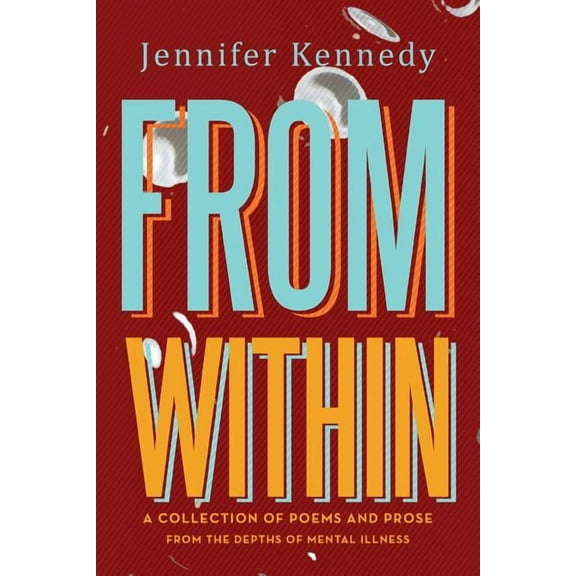 From Within: A Collection Of Poems And Prose From The Depths Of Mental Illness