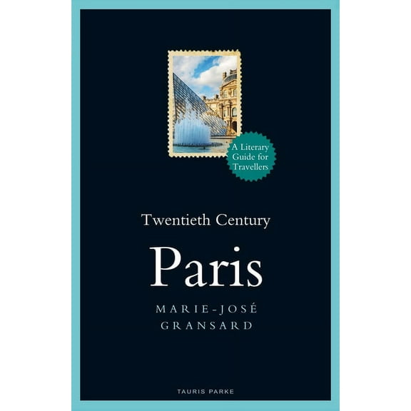Literary Guides for Travellers: Twentieth Century Paris: 1900-1950: A Literary Guide for Travellers (Hardcover)