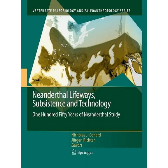 Vertebrate Paleobiology and Paleoanthrop Neanderthal Lifeways, Subsistence and Technology: One Hundred Fifty Years of Neanderthal Study, (Paperback)