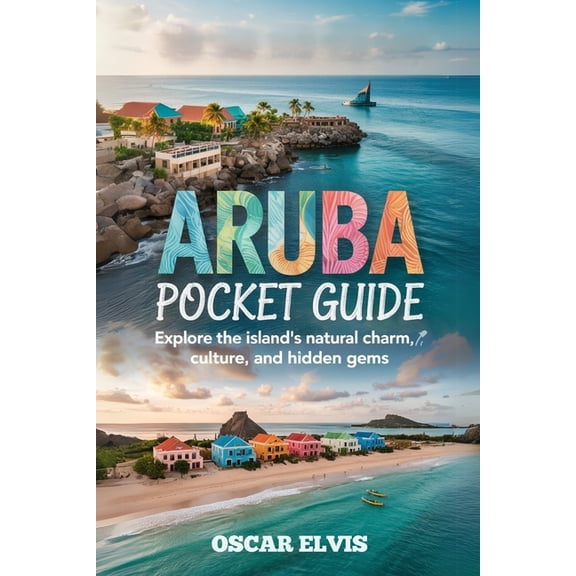 Aruba Pocket Guide: Explore the island's natural charm, Culture and Hidden Gems, (Paperback)