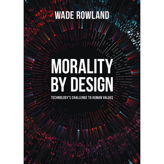 Morality by Design : Technology's Challenge to Human Values (Paperback)