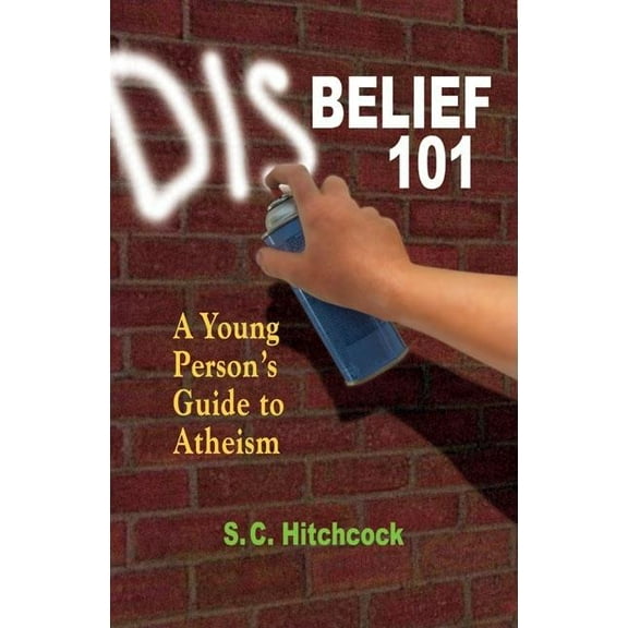 Disbelief 101 : A Young Person's Guide to Atheism (Paperback)