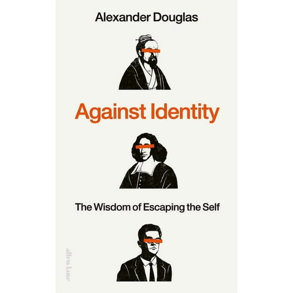 Against Identity: The Wisdom of Escaping the Self, (Hardcover)