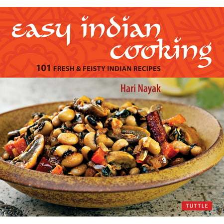 Easy Indian Cooking : 101 Fresh & Feisty Indian